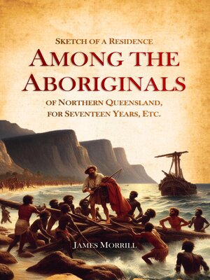 cover image of Sketch of a Residence Among the Aboriginals of Northern Queensland, for Seventeen Years, Etc